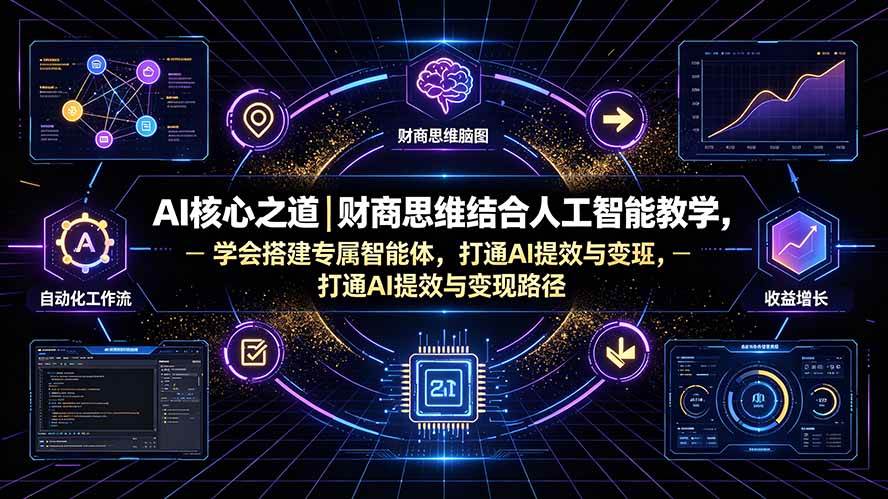 （19542期）AI核心之道｜财商思维结合人工智能教学，学会搭建专属智能体，打通AI提效与变现路径-啥好玩