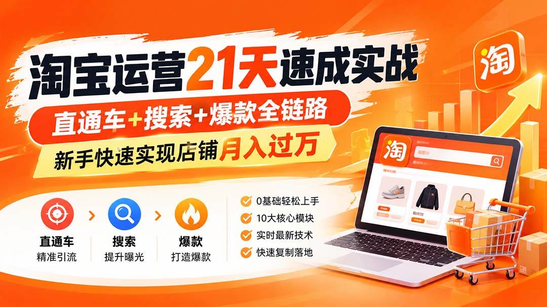 （20125期）淘宝运营21天速成实战(更新8月)，直通车+搜索+爆款全链路，新手快速实现店铺月入过万-啥好玩副业网