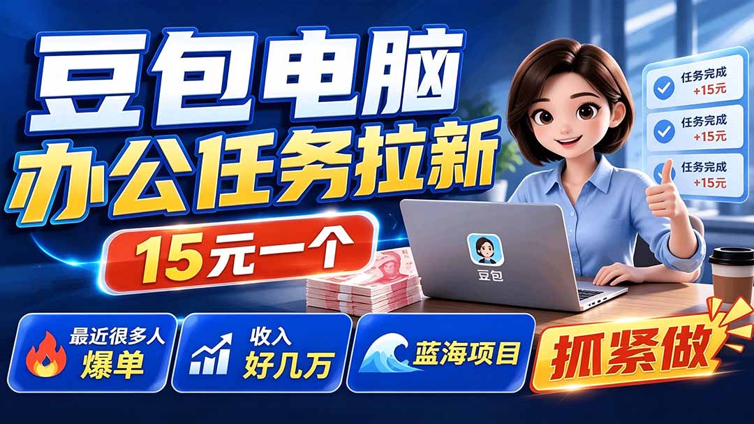 豆包电脑办公任务拉新项目-更新,单价15元,最近很多人爆单,收入好几万,转化率超高,达人闭眼冲 豆包电脑办公任务拉新项目-更新,单价15元,最近很多人爆单,收入好几万,转化率超高,达人闭眼冲