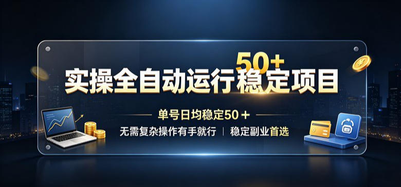 实操全自动运行稳定项目，单号日均稳定50＋，无需复杂操作有手就行，稳定副业首选【揭秘】-啥好玩副业网