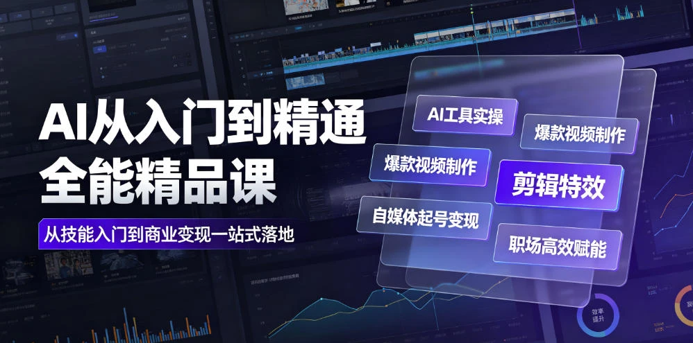 【精】AI从入门到精通全能精品课｜AI工具实操+爆款视频制作+剪辑特效+自媒体起号变现+职场高效赋能全教程-啥好玩副业网