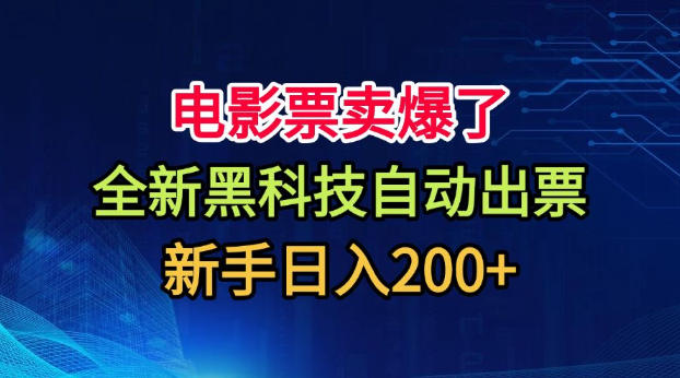 电影票卖爆了，全新黑科技自动出票，附带保姆级教程，新手日入200+【揭秘】 - 啥好玩副业网-啥好玩副业网