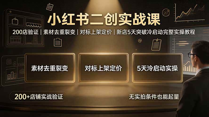 （19370期）小红书二创实战课：200店验证｜素材去重裂变｜对标上架定价｜新店5天突破冷启动完整实操教程 - 啥好玩-啥好玩