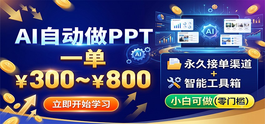 AI自动做PPT，一单300~800，永久接单渠道+工具，小白可做-啥好玩