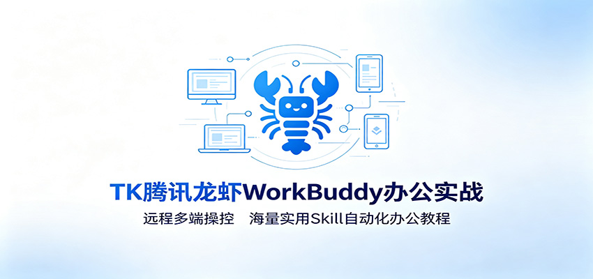 MK腾讯龙虾WorkBuddy办公实战：远程多端操控，海量实用Skill自动化办公教程-啥好玩