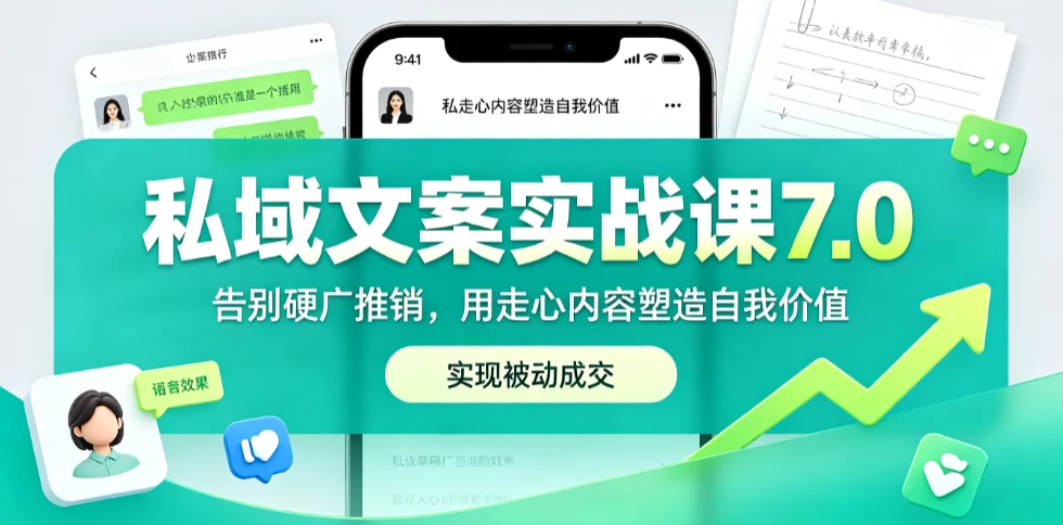 【精】私域文案实战课7.0：重塑人设价值体系｜-告别硬广推销×走心内容×自我价值塑造，实现被动成交-啥好玩