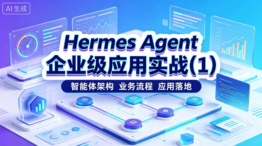 【精】Hermes Agent 企业级应用实战(1)智能体架构、 业务流程、应用落地 - 啥好玩-啥好玩