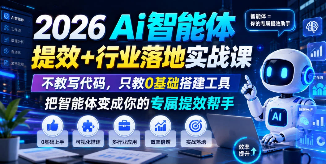 【精】2026Ai智能体提效+行业落地实战课，不教写代码，只教0基础搭建工具把智能体变成你的专属提效帮手-啥好玩副业网