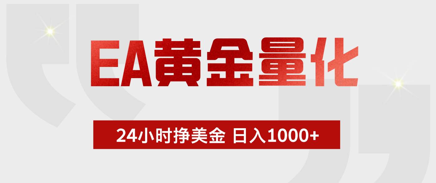 （19462期）EA黄金量化 ，24小时不断挣美金，小白轻松上手，日入1000+-啥好玩