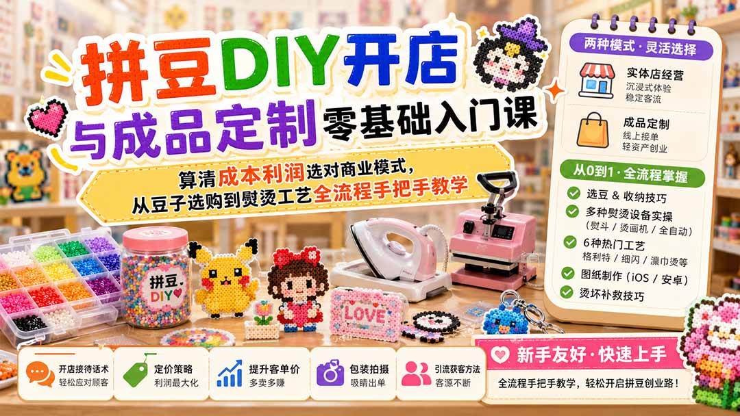 （19845期）拼豆DIY开店与成品定制零基础入门课；算清成本利润选对商业模式，从豆子选购到熨烫工艺全流程手把手教学 - 啥好玩副业网-啥好玩副业网