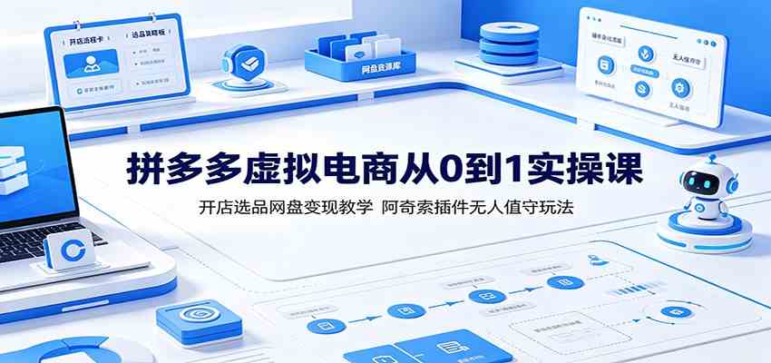 拼多多虚拟电商从0到1实操课：开店选品网盘变现教学，阿奇索插件无人值守玩法 - 啥好玩-啥好玩