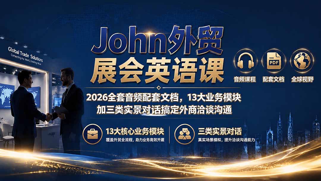 John外贸展会英语课｜2026全套音频配套文档，13大业务模块加三类实景对话搞定外商洽谈沟通 - 啥好玩副业网-啥好玩副业网