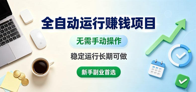 全自动运行賺钱项目，无需手动操作，稳定运行长期可做，新手副业首选【揭秘】 - 啥好玩副业网-啥好玩副业网