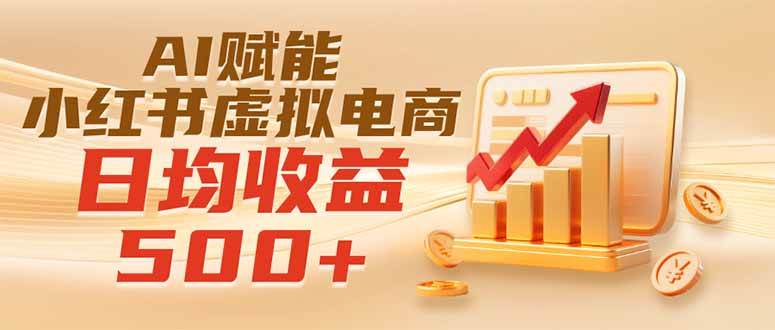 （19650期）实测落地｜AI赋能小红书虚拟电商，日均收益500+-啥好玩