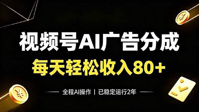 （19463期）视频号Ai广告分成，每天保底收入80+，已稳定运行2年！-啥好玩