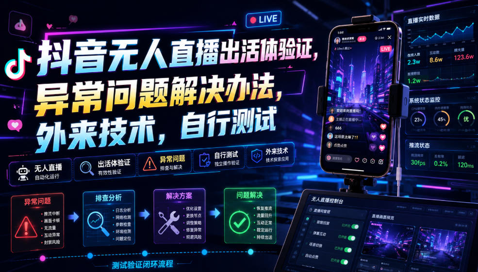 抖音无人直播出活体验证，异常问题解决办法，外来技术，自行测试-啥好玩