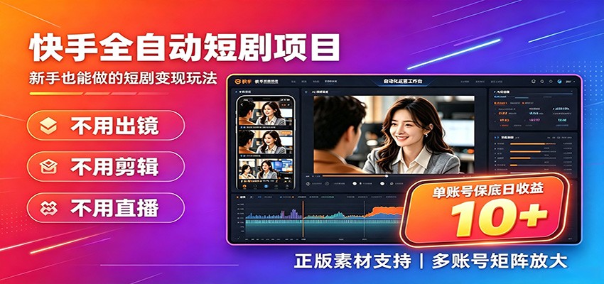 快手短剧AI全自动剪辑推广变现项目，单账号日收益保底10+-啥好玩