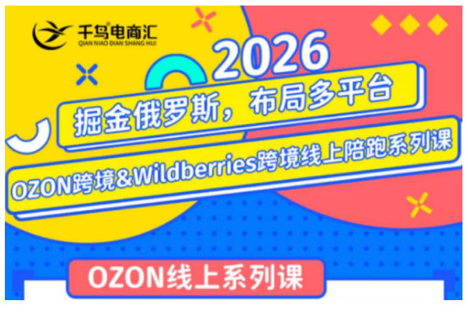 千鸟跨境·26年OZON&wildberries跨境店线上陪跑训练营，兼顾新手入门与高阶进阶，帮助卖家高效布局俄罗斯市场（更新） - 啥好玩-啥好玩