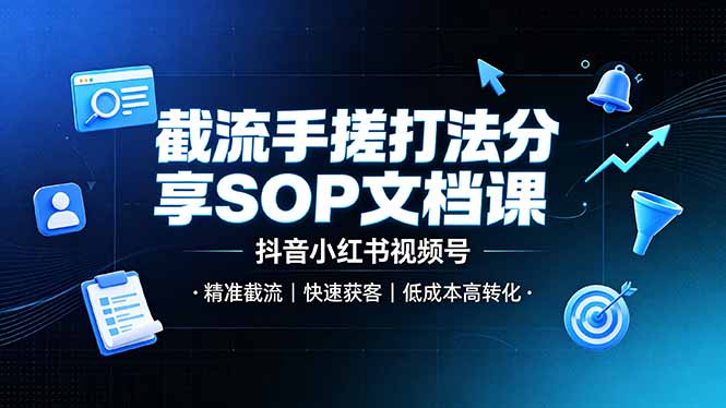 截流手搓打法分享SOP文档课，抖音小红书视频号丨精准截流，快速获客，低成本高转化 - 啥好玩-啥好玩