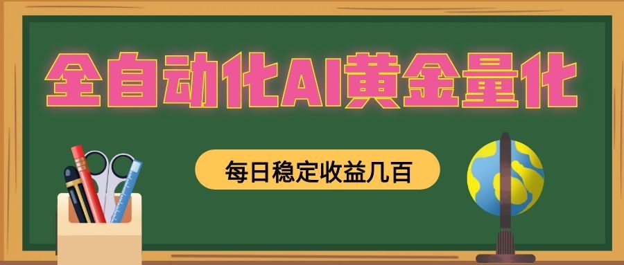 全自动化AI黄金量化，每日稳定收益几百，可放大，可随时变现！-啥好玩