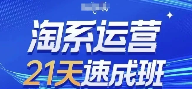 【精】淘系运营21天速成班7月更新，流量提升、转化优化、爆款打造-啥好玩
