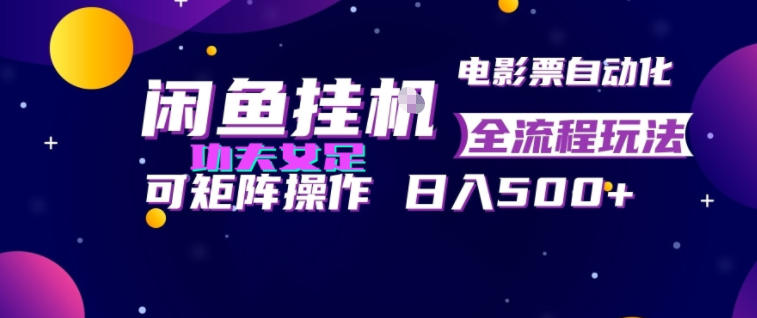 闲鱼挂G卖电影票自动全流程玩法，可矩阵操作，轻松日入500+【揭秘】-啥好玩