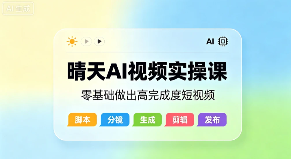 【精】晴天AI视频实操课，零基础做出高完成度短视频-啥好玩