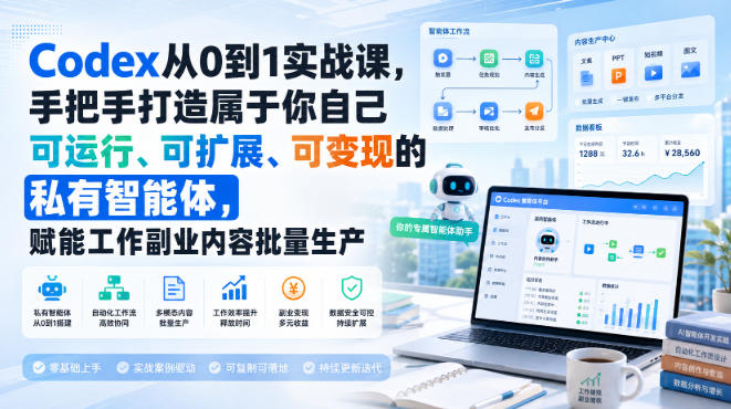 【精】Codex从0到1实战课,手把手打造属于你自己可运行、可扩展、可变现的私有智能体,赋能工作副业内容批量生产-啥好玩副业网