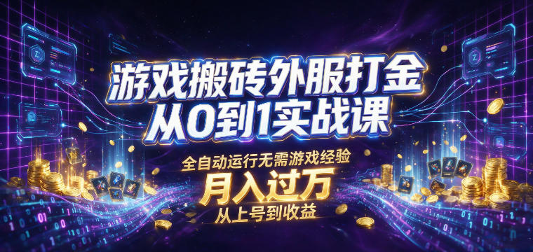 游戏搬砖外服打金从0到1实战课，从上号到收益，全自动运行无需游戏经验，月入过1W【揭秘】-啥好玩