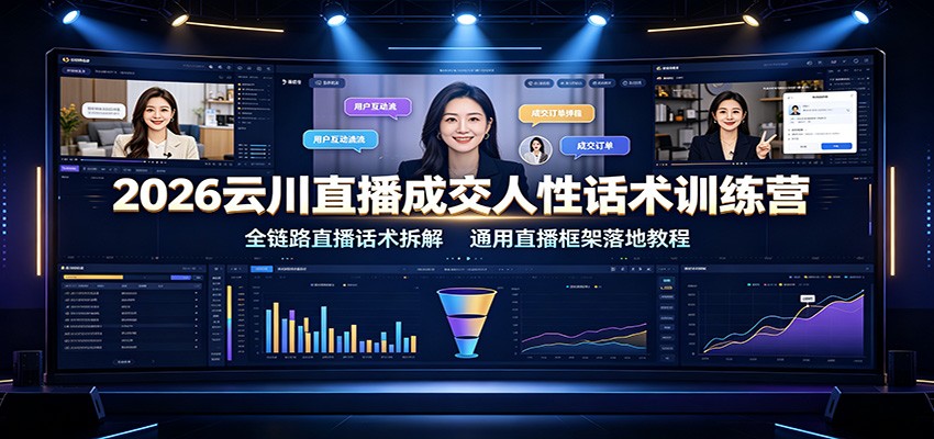 2026云川直播成交人性话术训练营：全链路直播话术拆解，通用直播框架落地教程-啥好玩